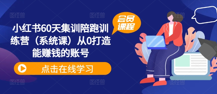 小红书60天集训陪跑训练营（系统课）从0打造能赚钱的账号-学习资源社