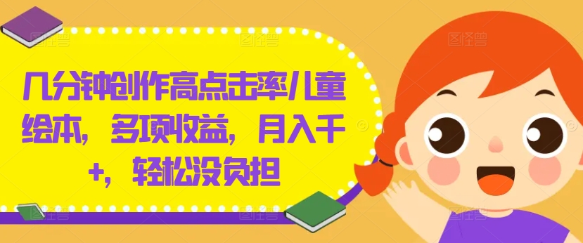 几分钟创作高点击率儿童绘本，多项收益，月入千+，轻松没负担【揭秘】-学习资源社