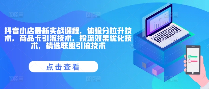 抖音小店最新实战课程，体验分拉升技术，商品卡引流技术，投流效果优化技术，精选联盟引流技术-学习资源社