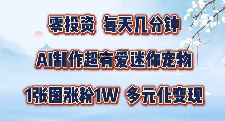 AI制作超有爱迷你宠物玩法，1张图涨粉1W，多元化变现，手把手交给你【揭秘】-学习资源社