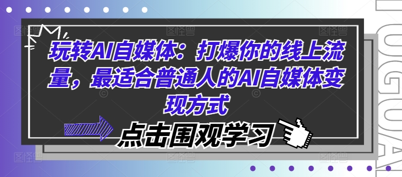 玩转AI自媒体：打爆你的线上流量，最适合普通人的AI自媒体变现方式-学习资源社