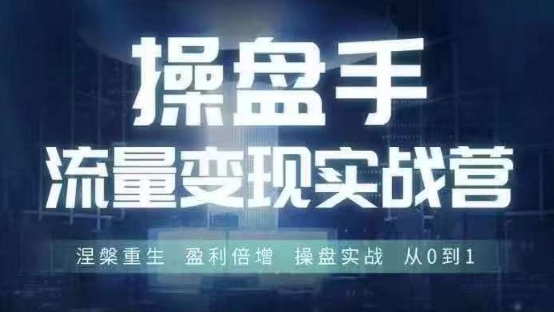 操盘手流量实战变现营6月28-30号线下课，涅槃重生 盈利倍增 操盘实战 从0到1-学习资源社