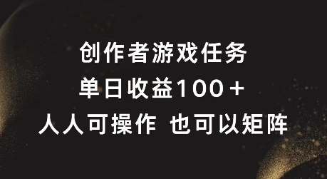 创作者游戏任务，单日收益100+，可矩阵操作【揭秘】-学习资源社