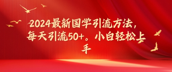 2024最新国学引流方法，每天引流50+，小白轻松上手【揭秘】-学习资源社