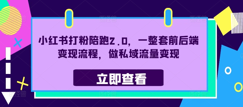 小红书打粉陪跑2.0，一整套前后端变现流程，做私域流量变现-学习资源社