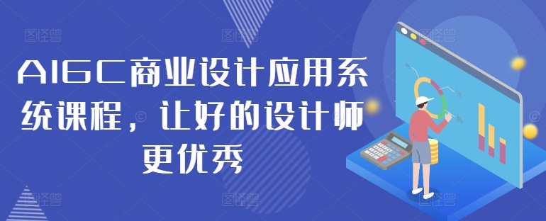 AIGC商业设计应用系统课程，让好的设计师更优秀-学习资源社