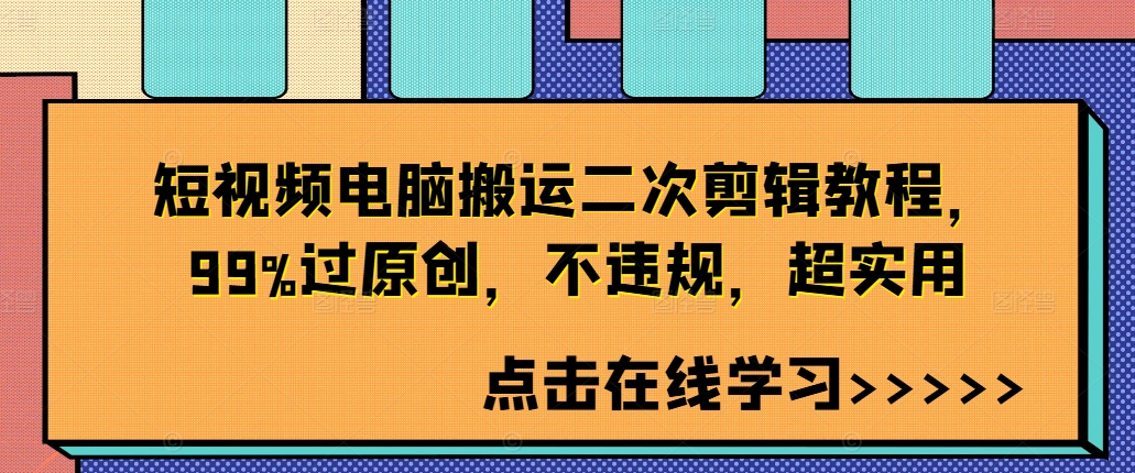 短视频电脑搬运二次剪辑教程，99%过原创，不违规，超实用-学习资源社