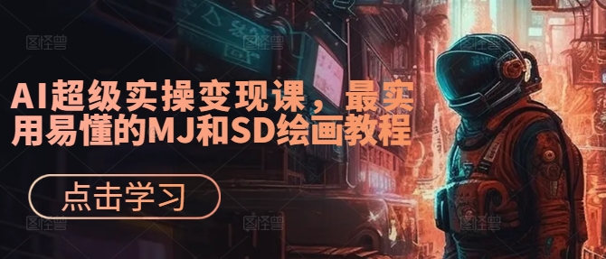 AI超级实操变现课，最实用易懂的MJ和SD绘画教程-学习资源社