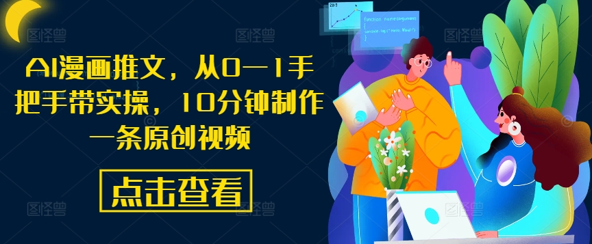 AI漫画推文，从0—1手把手带实操，10分钟制作一条原创视频-学习资源社