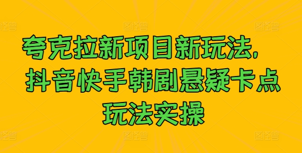 夸克拉新项目新玩法， 抖音快手韩剧悬疑卡点玩法实操-学习资源社