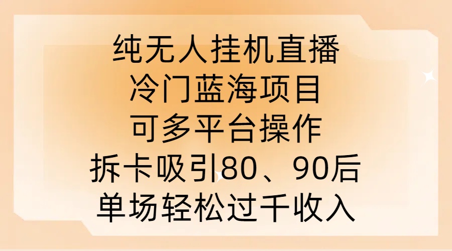 纯无人挂JI直播，冷门蓝海项目，可多平台操作，拆卡吸引80、90后，单场轻松过千收入【揭秘】-学习资源社