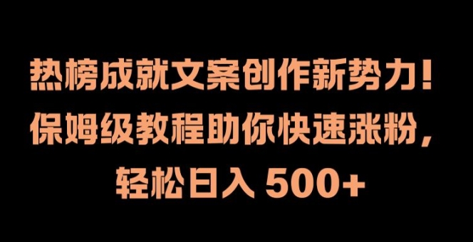 热榜成就文案创作新势力，保姆级教程助你快速涨粉，轻松日入 500+【揭秘】-学习资源社