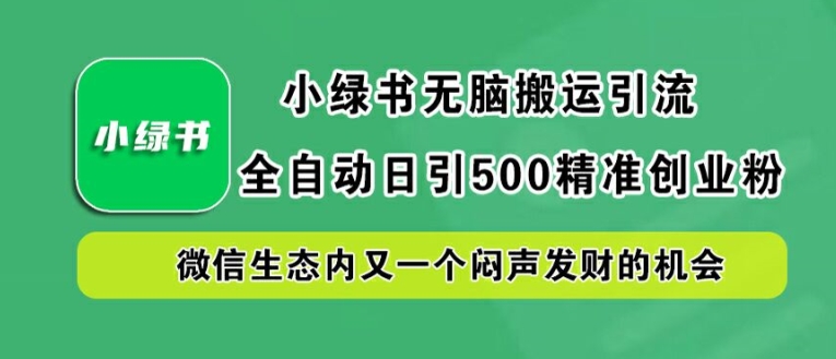 小绿书无脑搬运引流，全自动日引500精准创业粉，微信生态内又一个闷声发财的机会【揭秘】-学习资源社