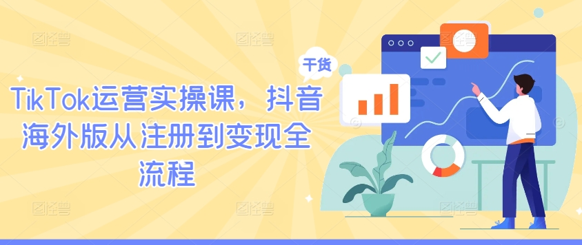 TikTok运营实操课，抖音海外版从注册到变现全流程-学习资源社