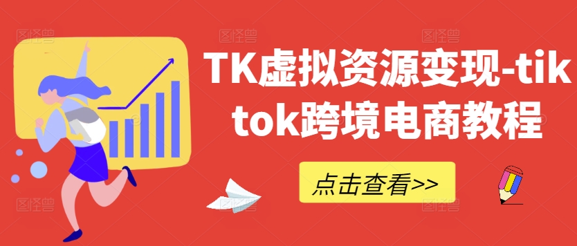 TK虚拟资源变现-tiktok跨境电商教程-学习资源社