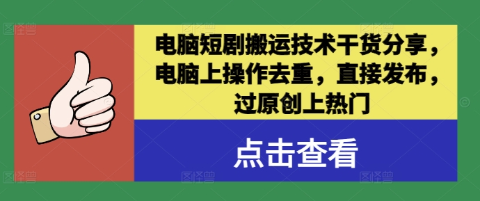 电脑短剧搬运技术干货分享，电脑上操作去重，直接发布，过原创上热门-学习资源社