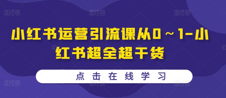 小红书运营引流课从0～1-小红书超全超干货-学习资源社