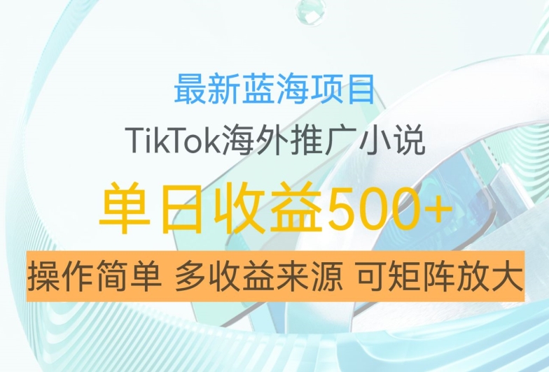 最新蓝海项目，利用tiktok海外推广小说赚钱佣金，简单易学，日入500+，可矩阵放大【揭秘】-学习资源社