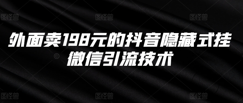 外面卖198元的抖音隐藏式挂微信引流技术-学习资源社