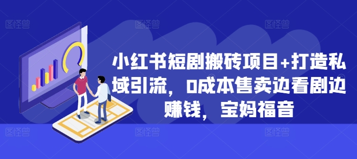 小红书短剧搬砖项目+打造私域引流，0成本售卖边看剧边赚钱，宝妈福音【揭秘】-学习资源社