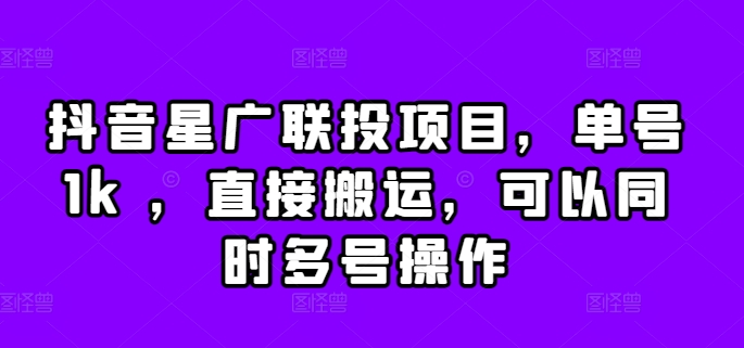 抖音星广联投项目，单号1k ，直接搬运，可以同时多号操作【揭秘】-学习资源社