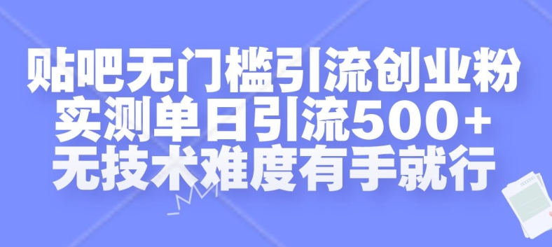 贴吧无门槛引流创业粉，实测单日引流500+，无技术难度有手就行【揭秘】-学习资源社