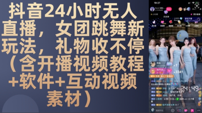 DY 24小时无人直播，女团跳舞新玩法，礼物收不停(含开播视频教程+软件+互动视频素材)【揭秘】-学习资源社