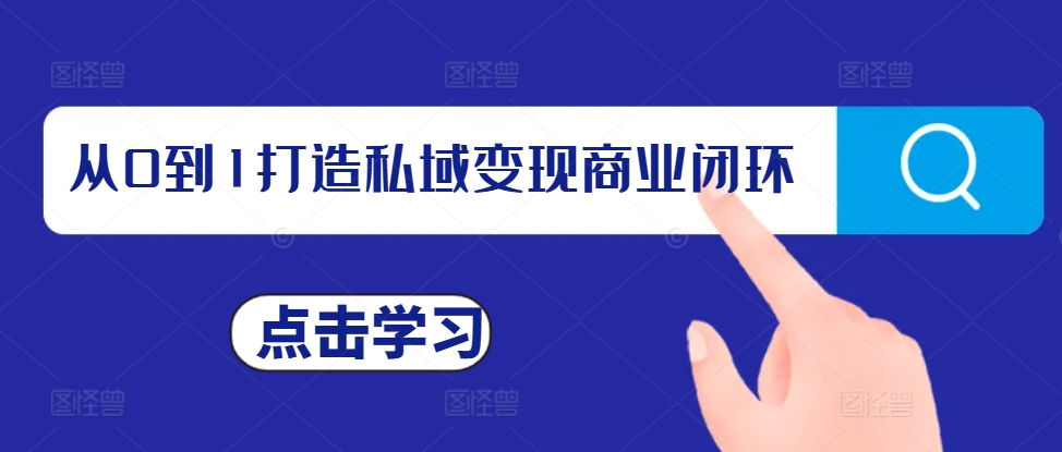 从0到1打造私域变现商业闭环，私域变现操盘手，私域IP打造-学习资源社