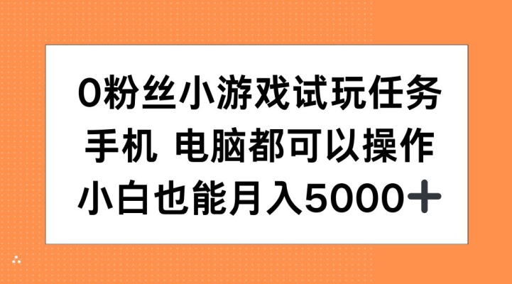 0粉丝小游戏试玩任务，手机电脑都可以操作，小白也能月入5000+【揭秘】-学习资源社