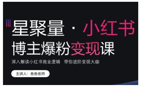 小红书博主爆粉变现课，深入解读小红书商业逻辑，带你进阶变现大咖-学习资源社