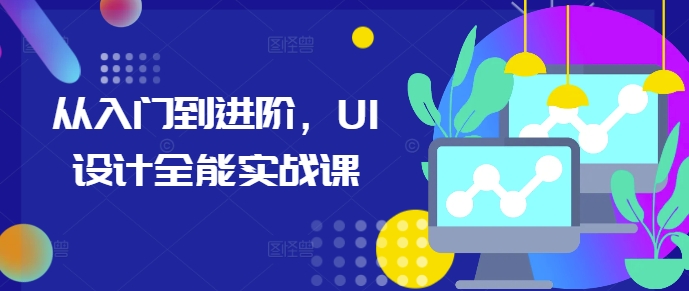 从入门到进阶，UI设计全能实战课-学习资源社