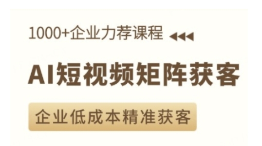 AI短视频矩阵获客实操课，企业低成本精准获客-学习资源社