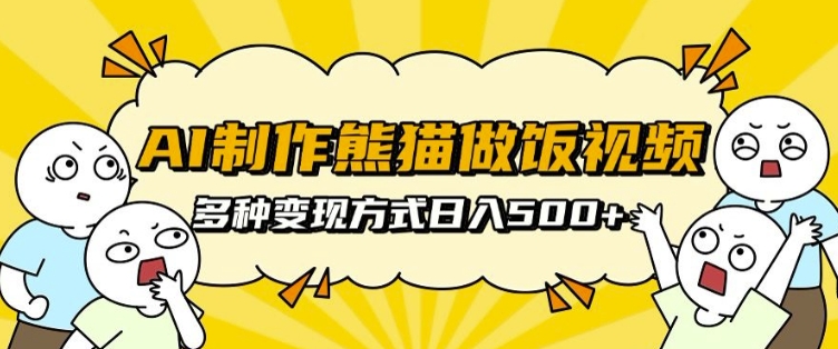 AI制作熊猫做饭视频，可批量矩阵操作，多种变现方式日入5张-学习资源社