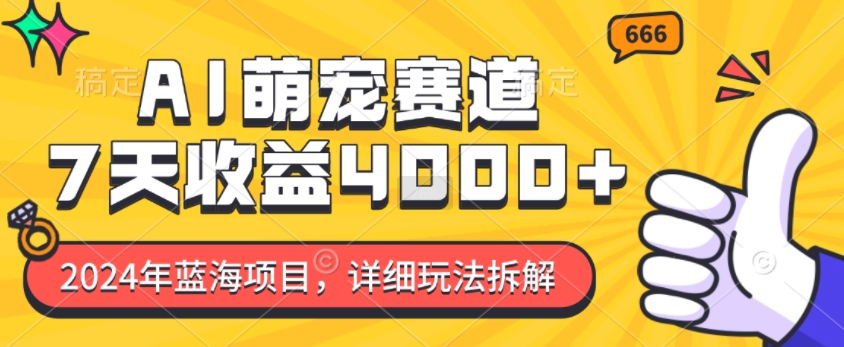 2024年蓝海项目，AI萌宠赛道，7天收益4k，详细玩法拆解-学习资源社