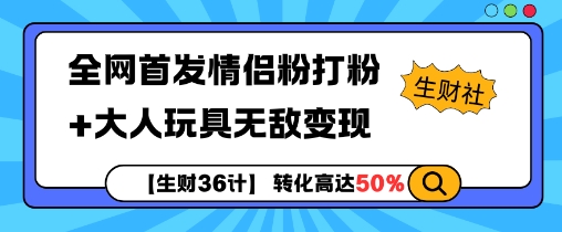 【生财36计】全网首发情侣粉打粉+大人玩具无敌变现-学习资源社