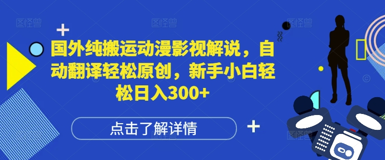 国外纯搬运动漫影视解说，自动翻译轻松原创，新手小白轻松日入300+【揭秘】-学习资源社