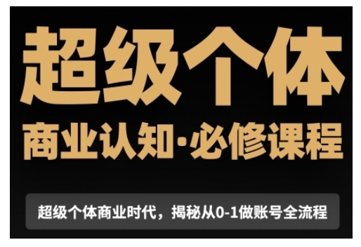 超级个体商业认知觉醒视频课，商业认知·必修课程揭秘从0-1账号全流程-学习资源社