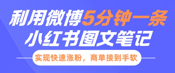 小红书利用微博5分钟一条图文笔记，实现快速涨粉，商单接到手软-学习资源社