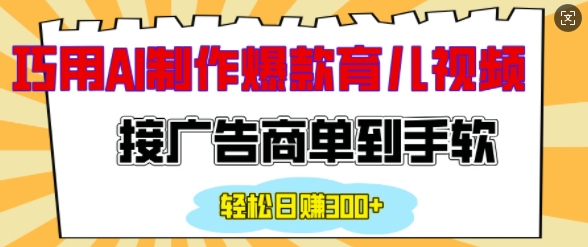 用AI制作情感育儿爆款视频，接广告商单到手软，日入200+-学习资源社