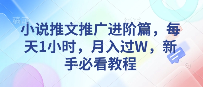 小说推文推广进阶篇，每天1小时，月入过W，新手必看教程-学习资源社