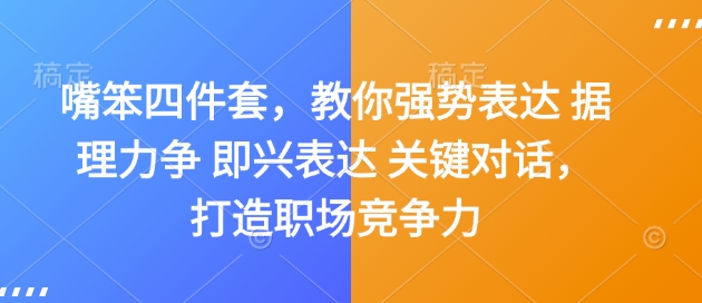 嘴笨四件套，教你强势表达 据理力争 即兴表达 关键对话，打造职场竞争力-学习资源社