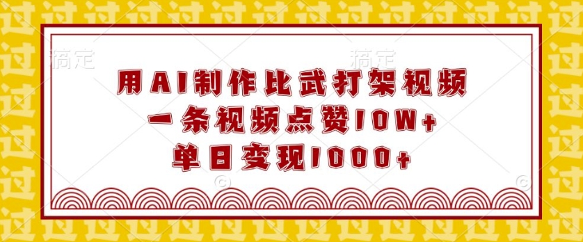 用AI制作比武打架视频，一条视频点赞10W+，单日变现1k【揭秘】-学习资源社