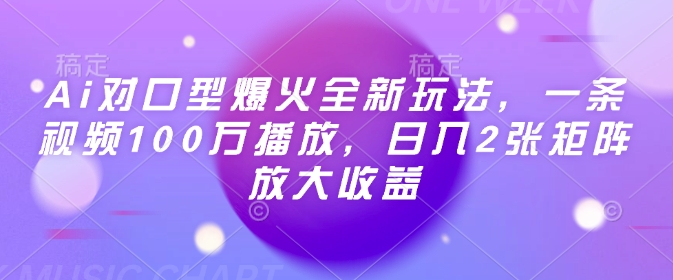 Ai对口型爆火全新玩法，一条视频100万播放，日入2张矩阵放大收益-学习资源社