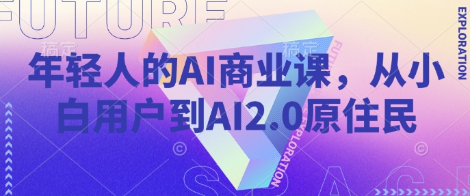 年轻人的AI商业课，从小白用户到AI2.0原住民-学习资源社