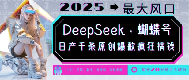 DeepSeek+蝴蝶号，2025年最大风口，日产千条原创爆款，轻松月入破W-学习资源社