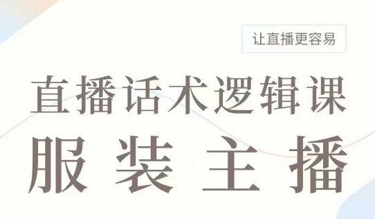 直播带货：服装主播话术逻辑课，服装主播话术大全，让直播更容易-学习资源社