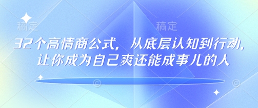 32个高情商公式，​从底层认知到行动，让你成为自己爽还能成事儿的人，133节完整版-学习资源社