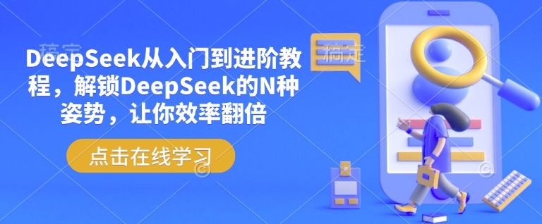 DeepSeek从入门到进阶教程，解锁DeepSeek的N种姿势，让你效率翻倍-学习资源社