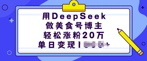 用DeepSeek做美食号博主，轻松涨粉20万，单日变现多张-学习资源社