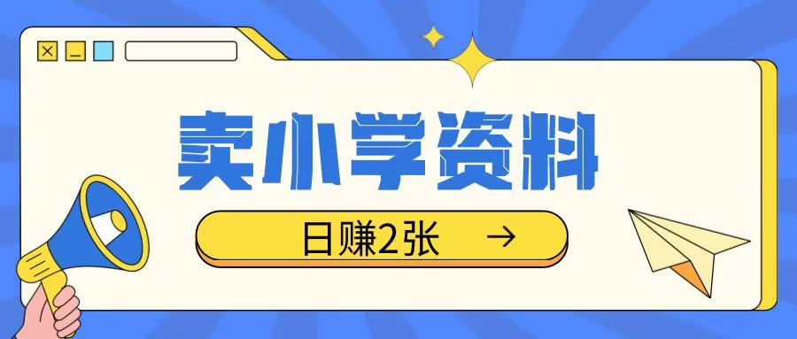 卖小学资料冷门项目，操作简单每天坚持执行就会有收益，轻松日入两张【揭秘】-学习资源社